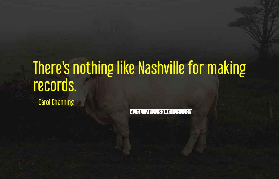 Carol Channing Quotes: There's nothing like Nashville for making records.