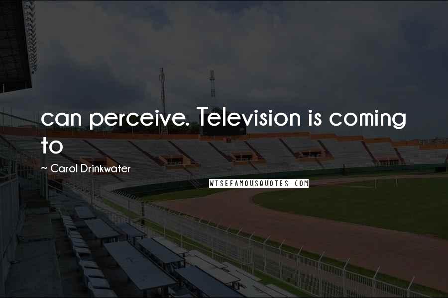 Carol Drinkwater Quotes: can perceive. Television is coming to