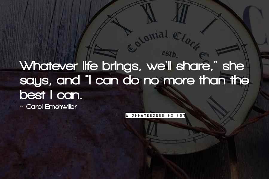 Carol Emshwiller Quotes: Whatever life brings, we'll share," she says, and "I can do no more than the best I can.