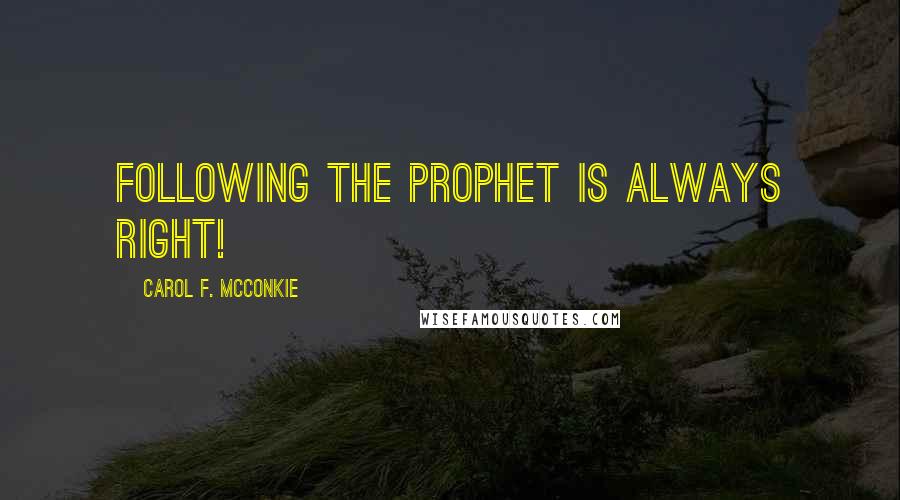 Carol F. McConkie Quotes: Following the prophet is always right!
