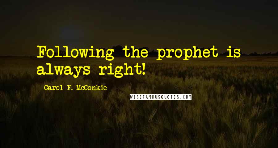 Carol F. McConkie Quotes: Following the prophet is always right!
