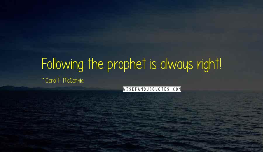 Carol F. McConkie Quotes: Following the prophet is always right!