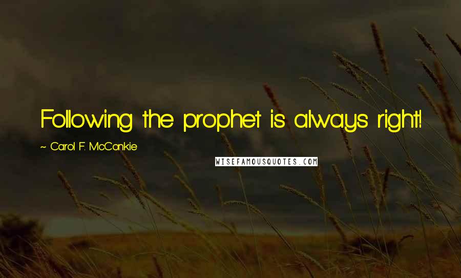 Carol F. McConkie Quotes: Following the prophet is always right!