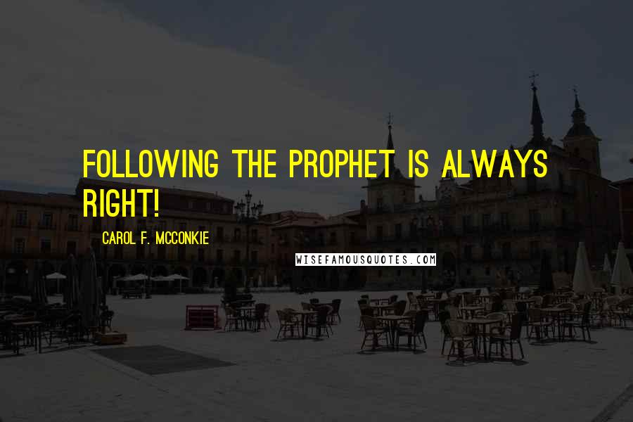 Carol F. McConkie Quotes: Following the prophet is always right!