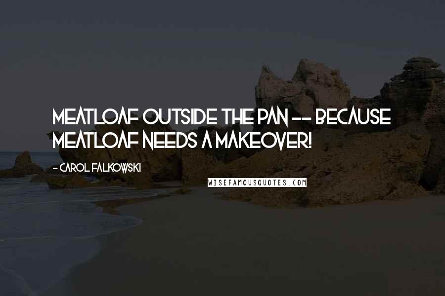 Carol Falkowski Quotes: Meatloaf Outside the Pan -- Because meatloaf needs a makeover!