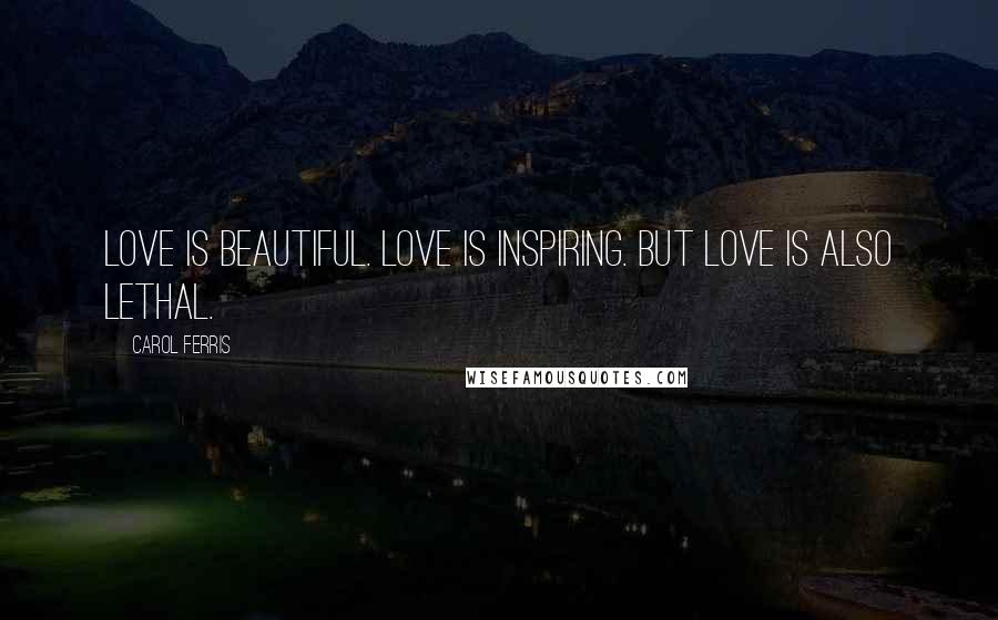 Carol Ferris Quotes: Love is beautiful. Love is inspiring. But love is also lethal.