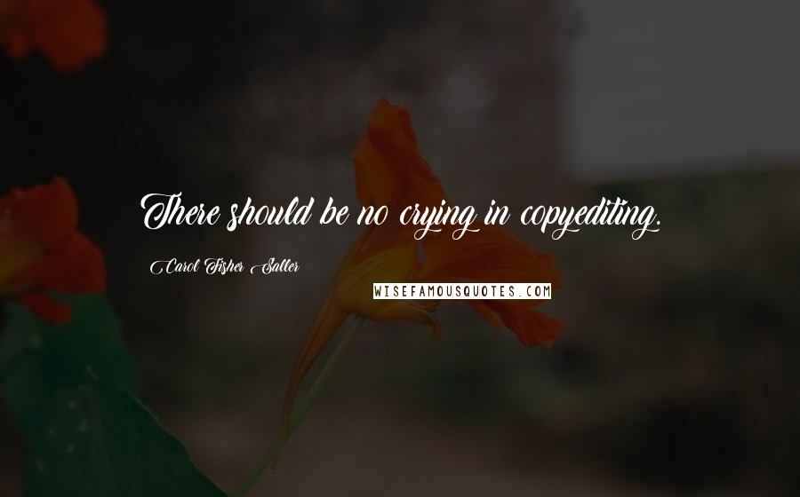 Carol Fisher Saller Quotes: There should be no crying in copyediting.