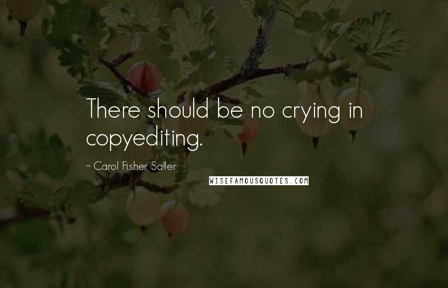 Carol Fisher Saller Quotes: There should be no crying in copyediting.