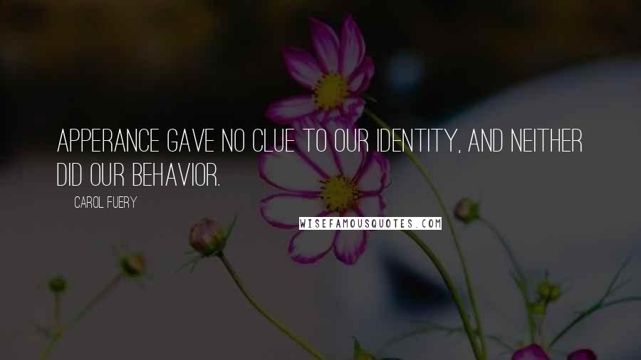 Carol Fuery Quotes: Apperance gave no clue to our identity, and neither did our behavior.