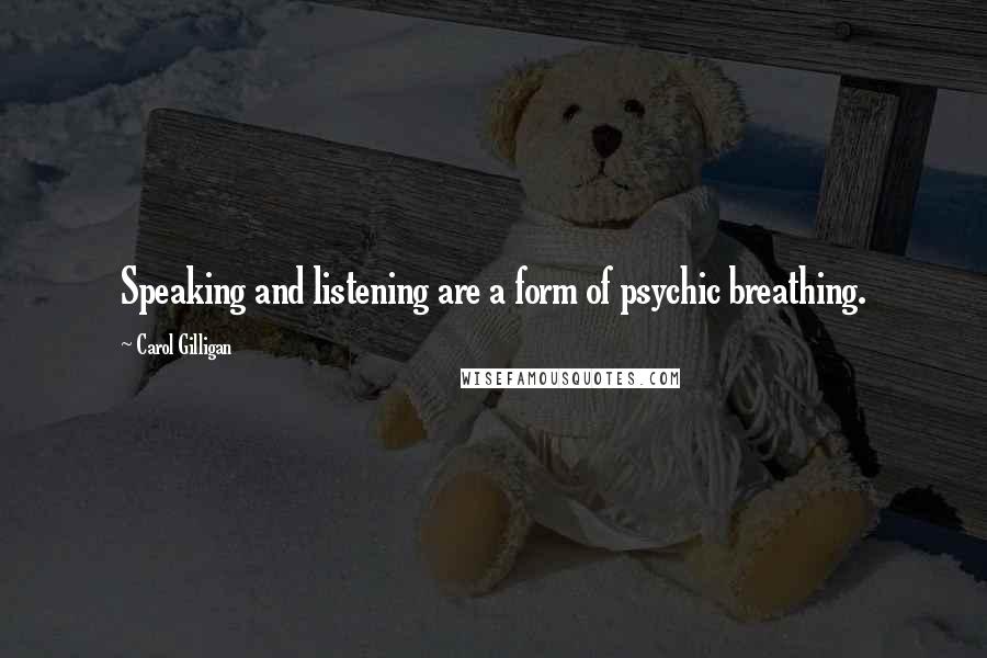Carol Gilligan Quotes: Speaking and listening are a form of psychic breathing.