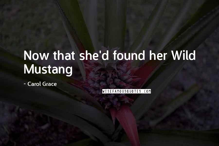 Carol Grace Quotes: Now that she'd found her Wild Mustang