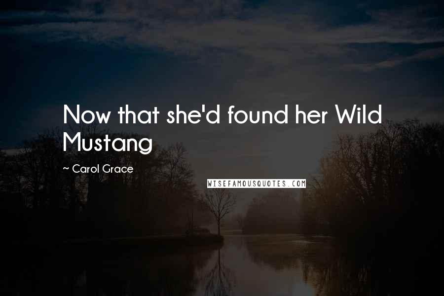 Carol Grace Quotes: Now that she'd found her Wild Mustang