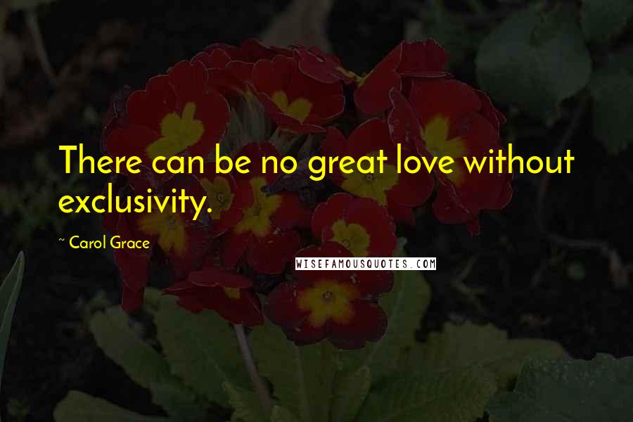 Carol Grace Quotes: There can be no great love without exclusivity.