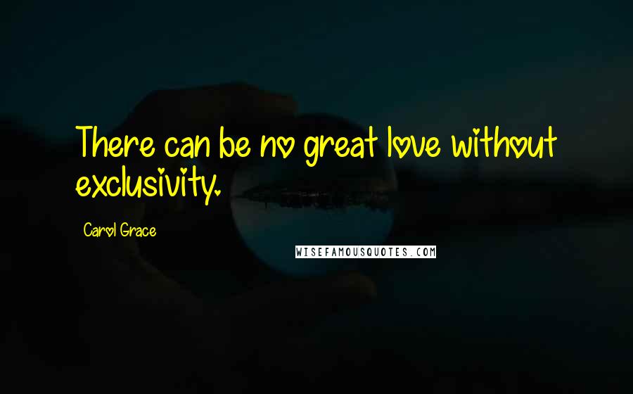 Carol Grace Quotes: There can be no great love without exclusivity.