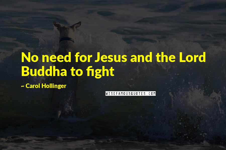 Carol Hollinger Quotes: No need for Jesus and the Lord Buddha to fight