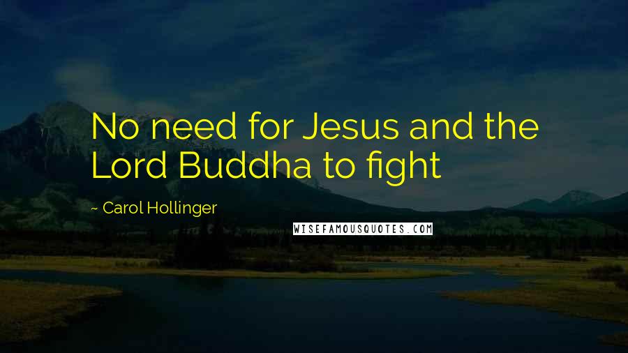 Carol Hollinger Quotes: No need for Jesus and the Lord Buddha to fight