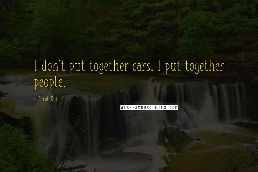 Carol Kane Quotes: I don't put together cars, I put together people.