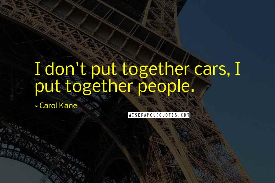 Carol Kane Quotes: I don't put together cars, I put together people.