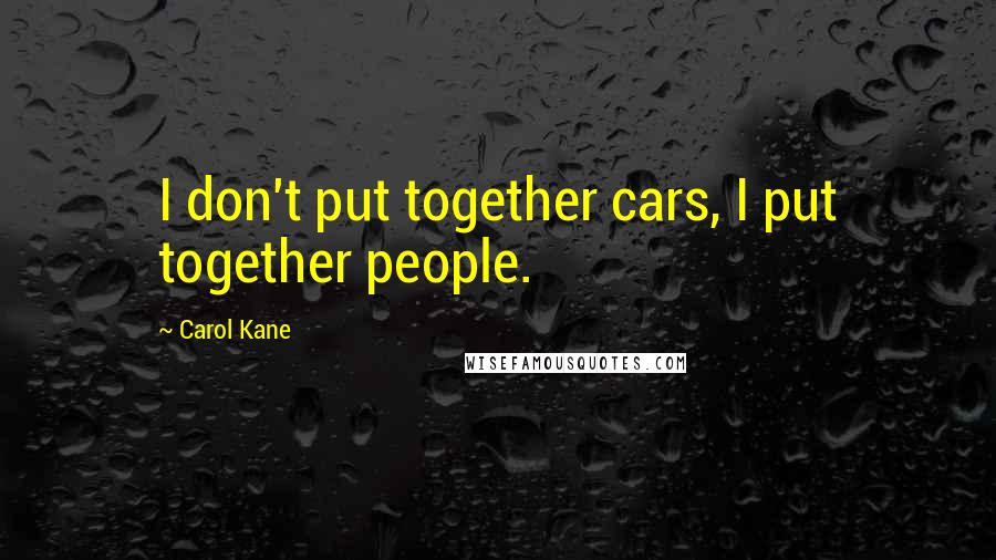 Carol Kane Quotes: I don't put together cars, I put together people.