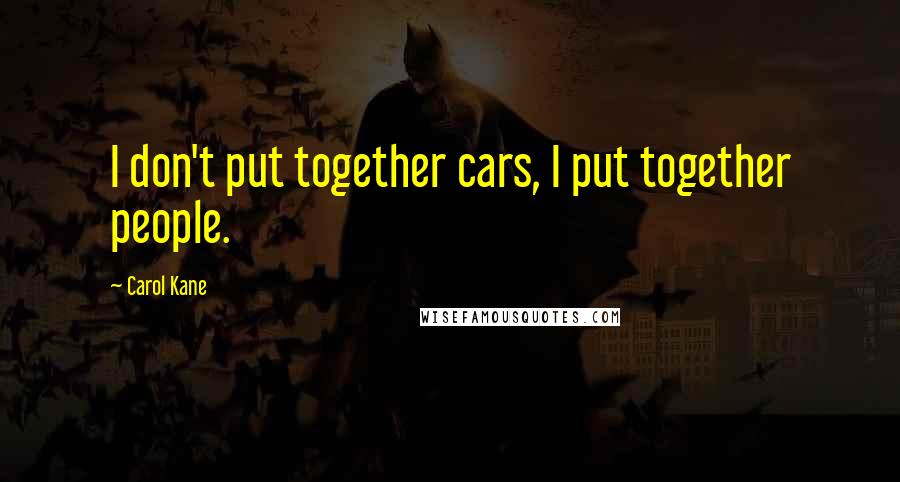 Carol Kane Quotes: I don't put together cars, I put together people.