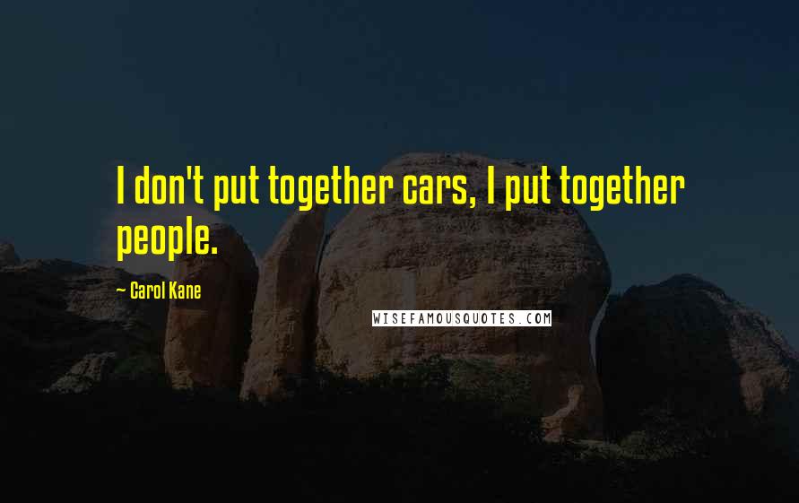 Carol Kane Quotes: I don't put together cars, I put together people.