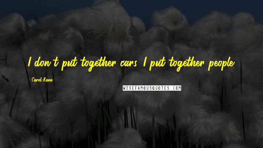 Carol Kane Quotes: I don't put together cars, I put together people.