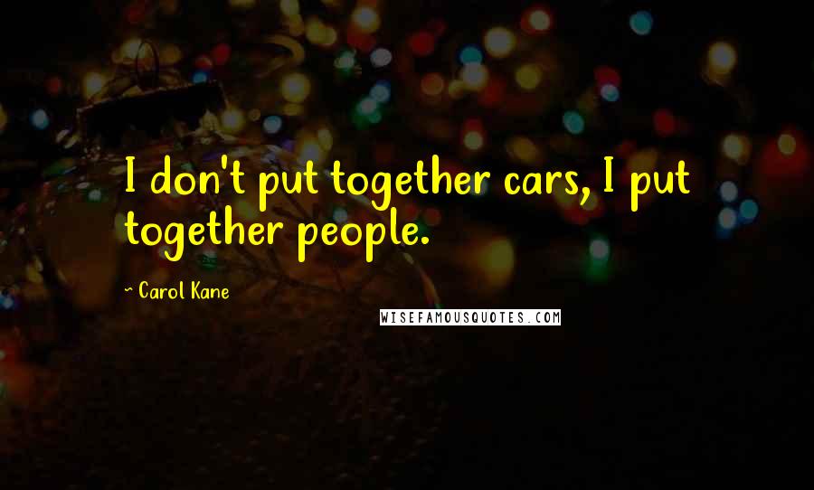 Carol Kane Quotes: I don't put together cars, I put together people.