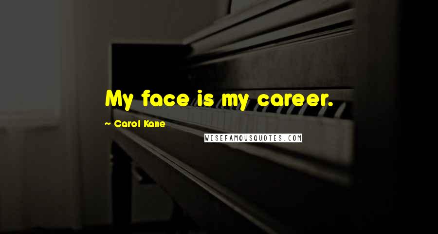 Carol Kane Quotes: My face is my career.