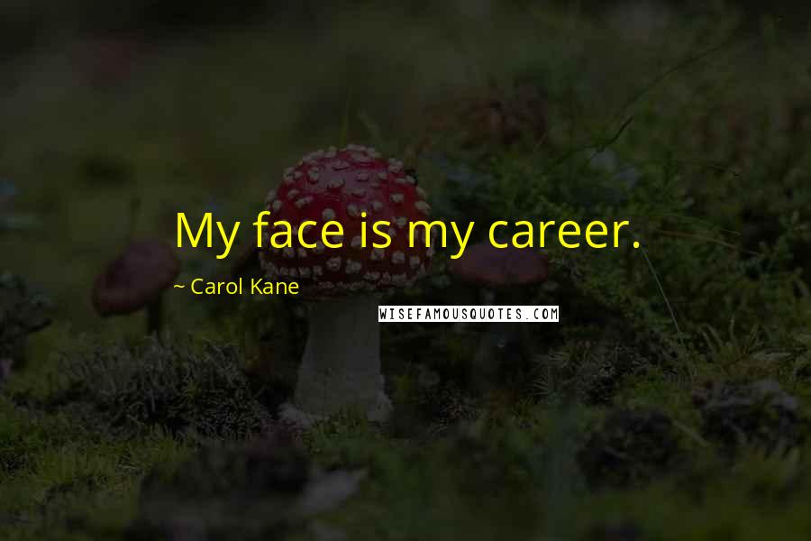 Carol Kane Quotes: My face is my career.