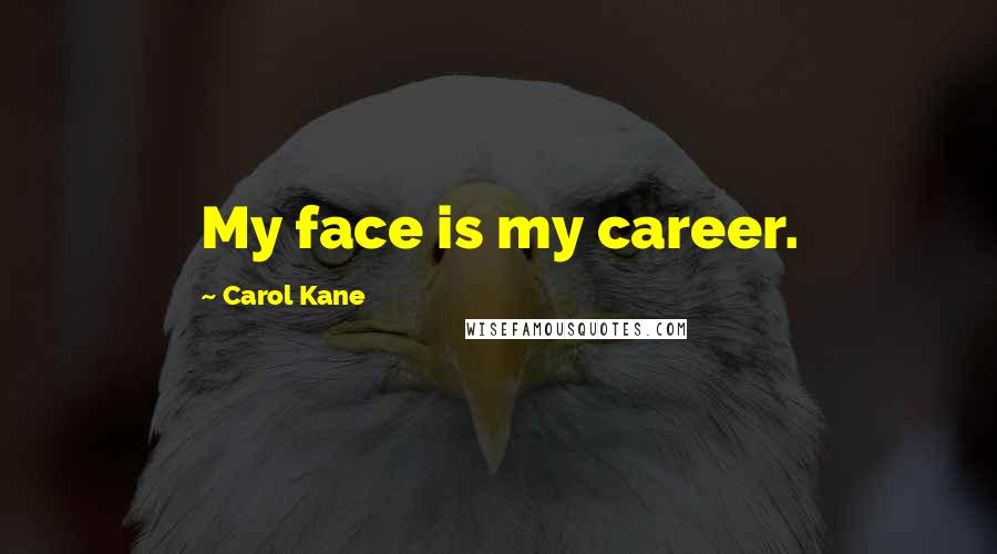 Carol Kane Quotes: My face is my career.