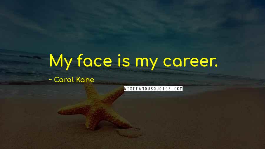 Carol Kane Quotes: My face is my career.