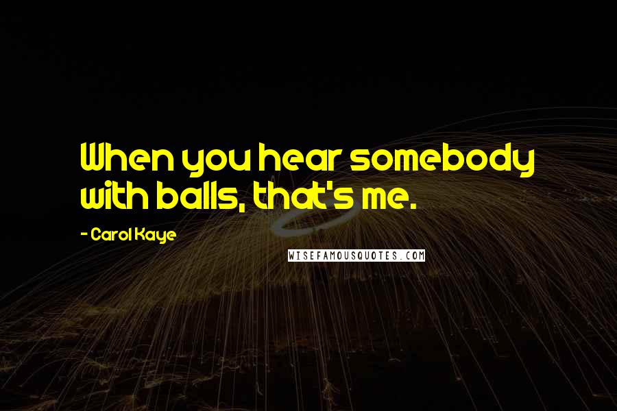 Carol Kaye Quotes: When you hear somebody with balls, that's me.