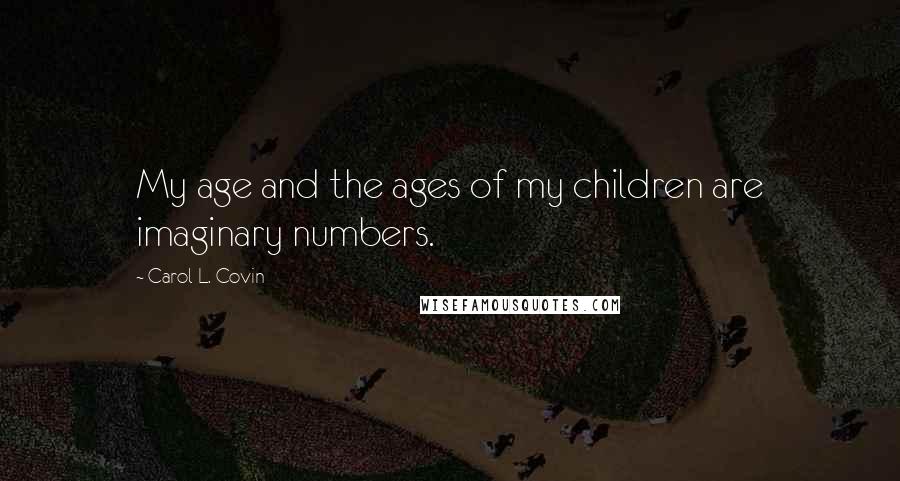 Carol L. Covin Quotes: My age and the ages of my children are imaginary numbers.