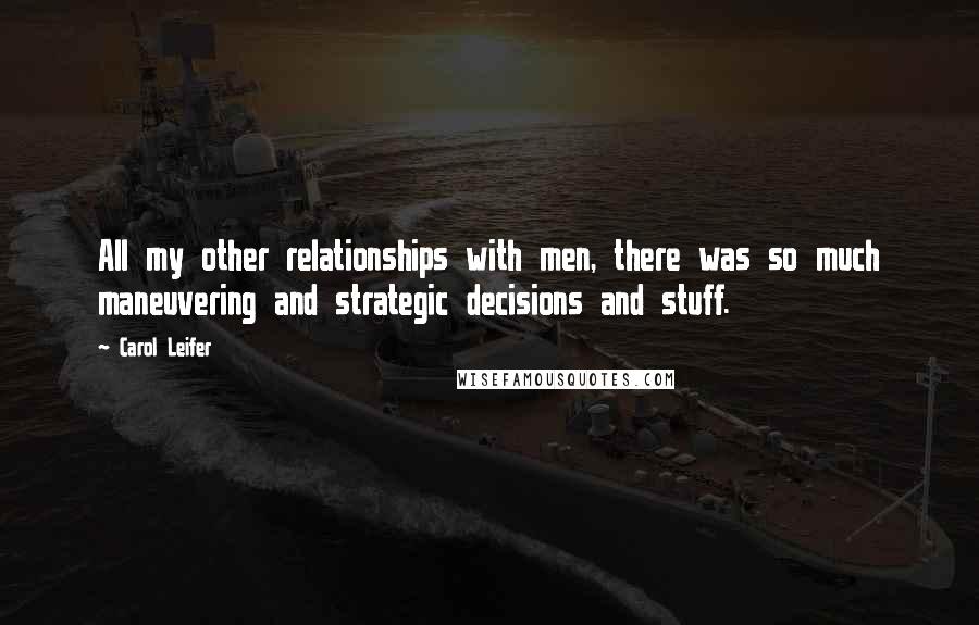 Carol Leifer Quotes: All my other relationships with men, there was so much maneuvering and strategic decisions and stuff.