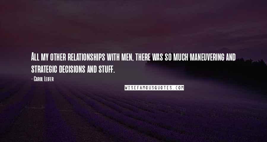 Carol Leifer Quotes: All my other relationships with men, there was so much maneuvering and strategic decisions and stuff.