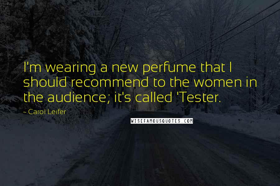 Carol Leifer Quotes: I'm wearing a new perfume that I should recommend to the women in the audience; it's called 'Tester.