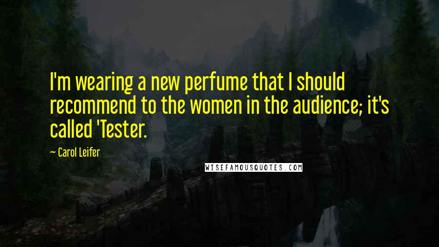 Carol Leifer Quotes: I'm wearing a new perfume that I should recommend to the women in the audience; it's called 'Tester.