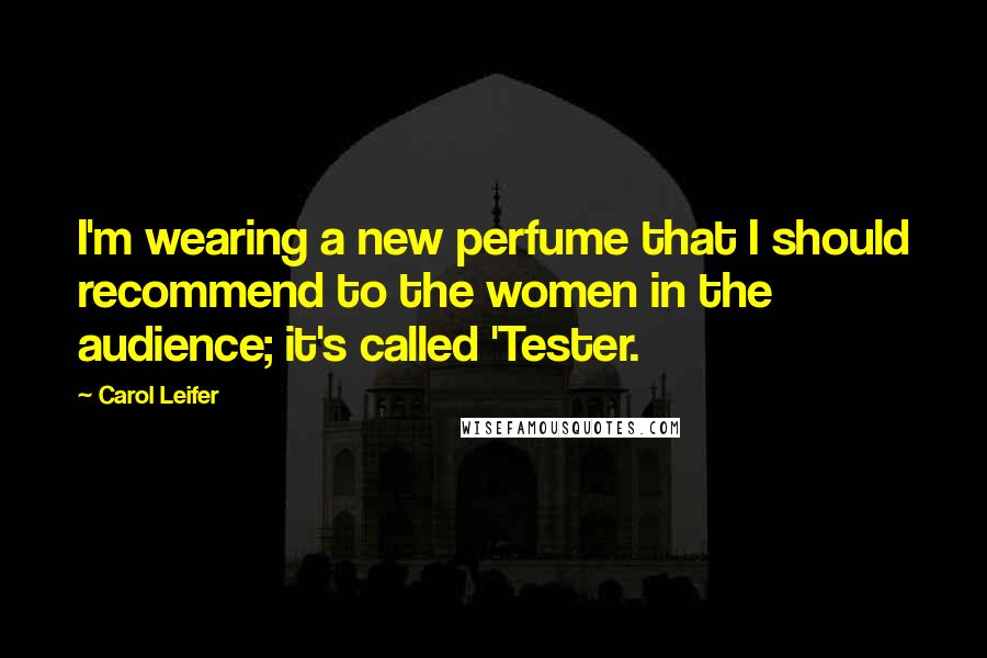 Carol Leifer Quotes: I'm wearing a new perfume that I should recommend to the women in the audience; it's called 'Tester.