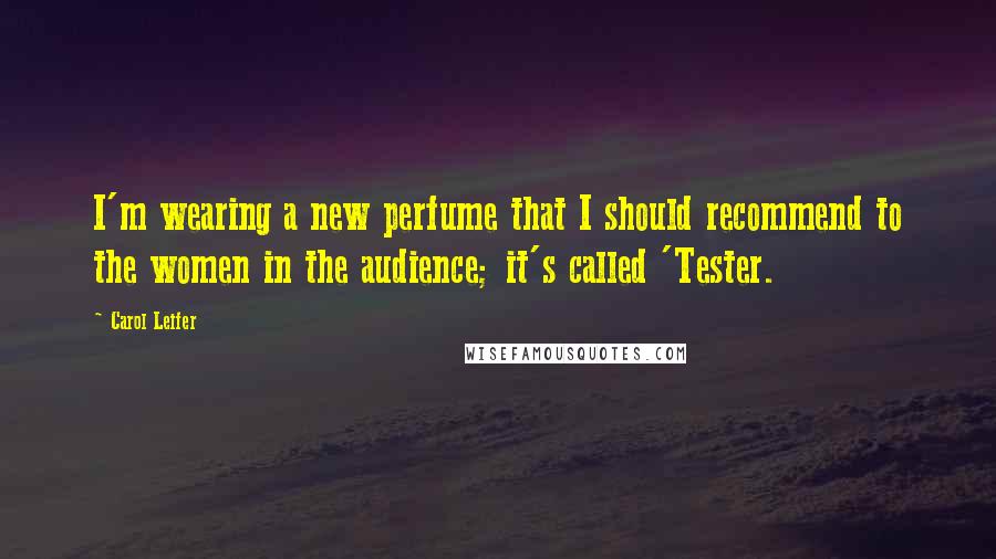 Carol Leifer Quotes: I'm wearing a new perfume that I should recommend to the women in the audience; it's called 'Tester.