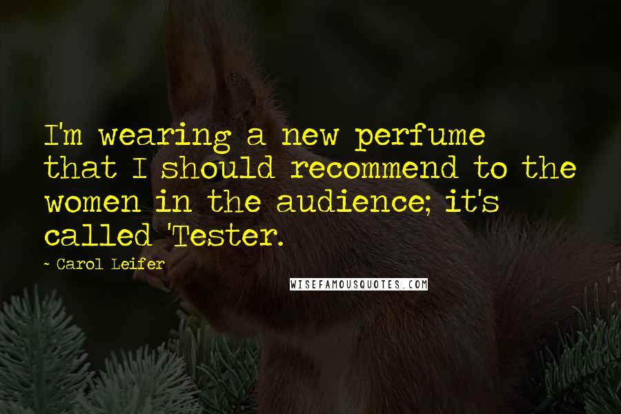 Carol Leifer Quotes: I'm wearing a new perfume that I should recommend to the women in the audience; it's called 'Tester.
