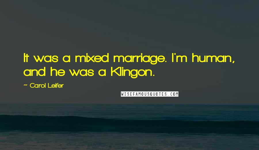 Carol Leifer Quotes: It was a mixed marriage. I'm human, and he was a Klingon.