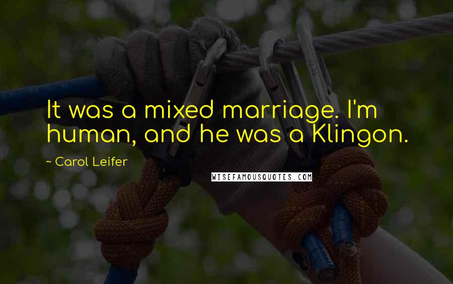 Carol Leifer Quotes: It was a mixed marriage. I'm human, and he was a Klingon.