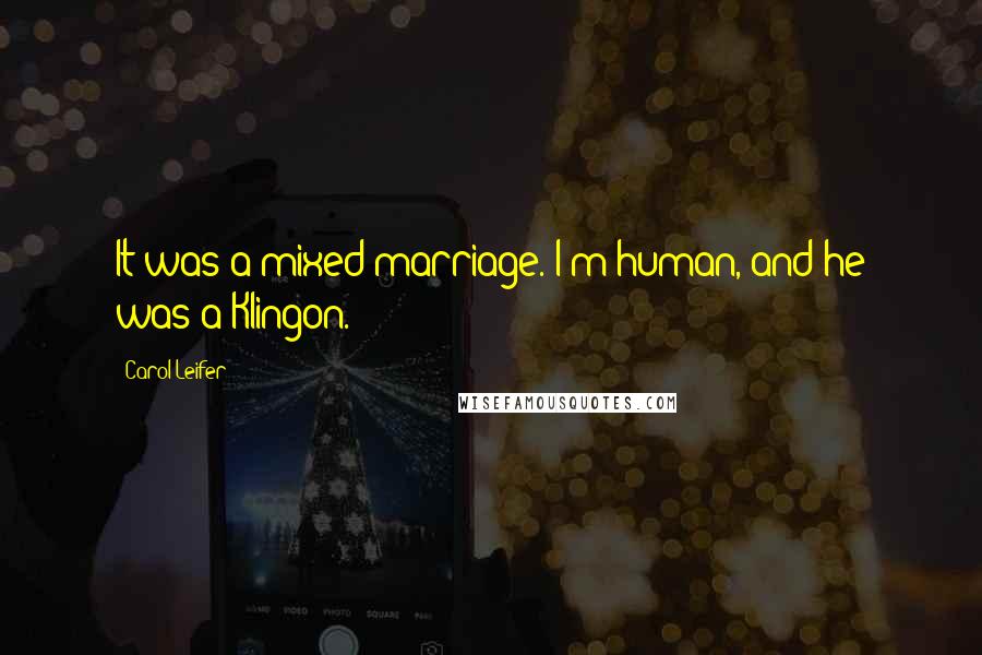 Carol Leifer Quotes: It was a mixed marriage. I'm human, and he was a Klingon.