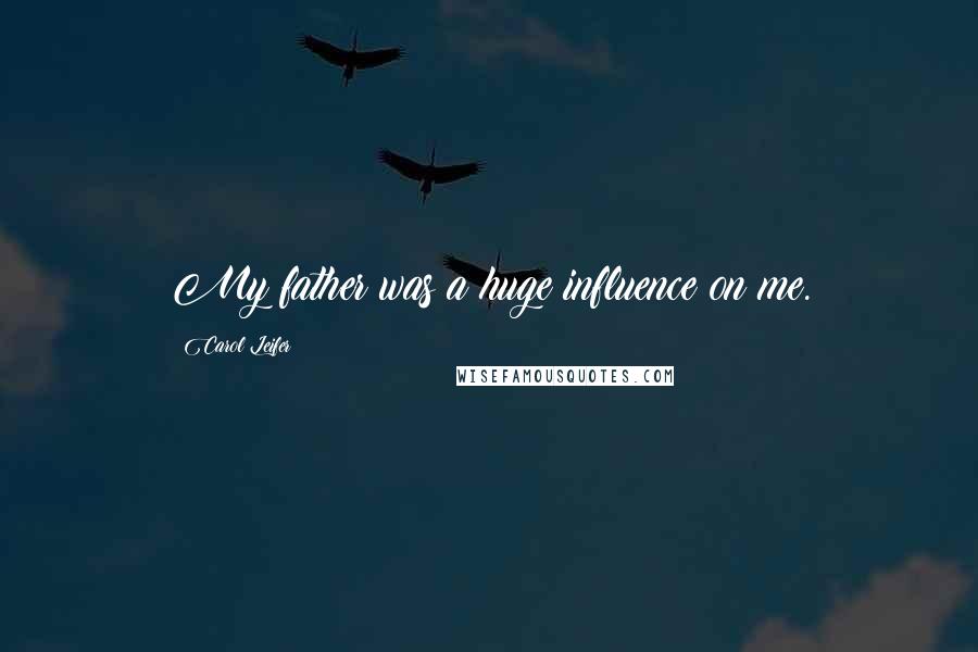 Carol Leifer Quotes: My father was a huge influence on me.