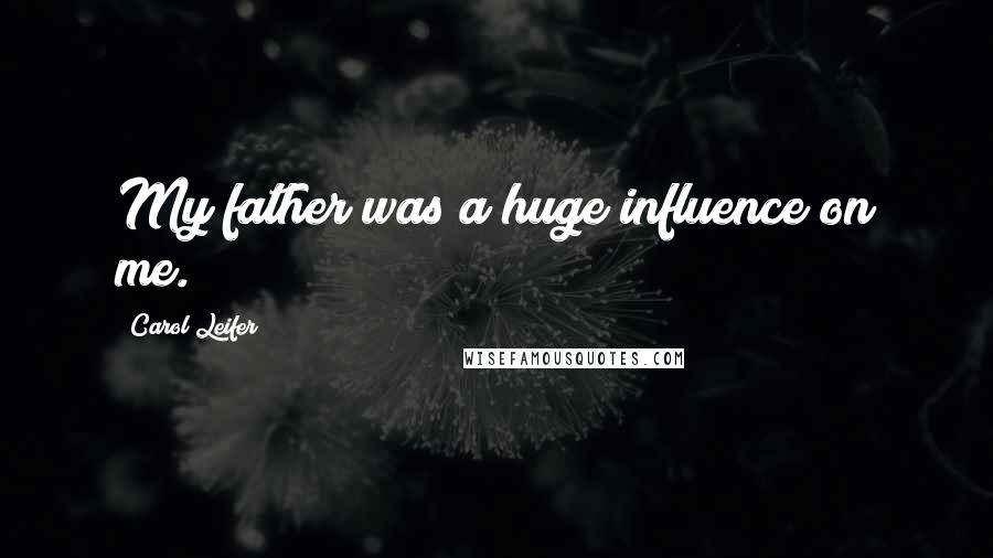 Carol Leifer Quotes: My father was a huge influence on me.