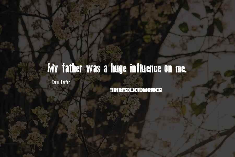 Carol Leifer Quotes: My father was a huge influence on me.