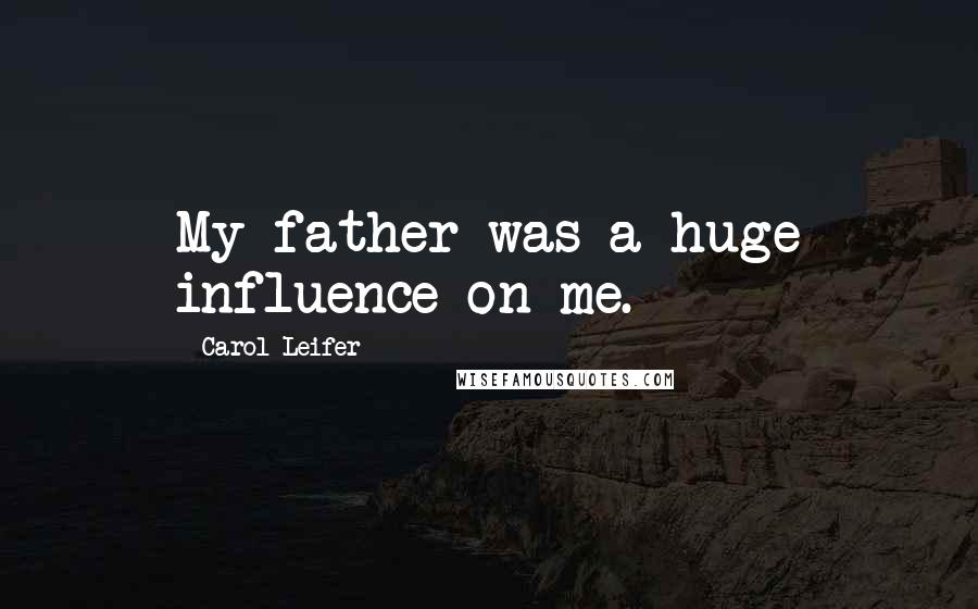 Carol Leifer Quotes: My father was a huge influence on me.