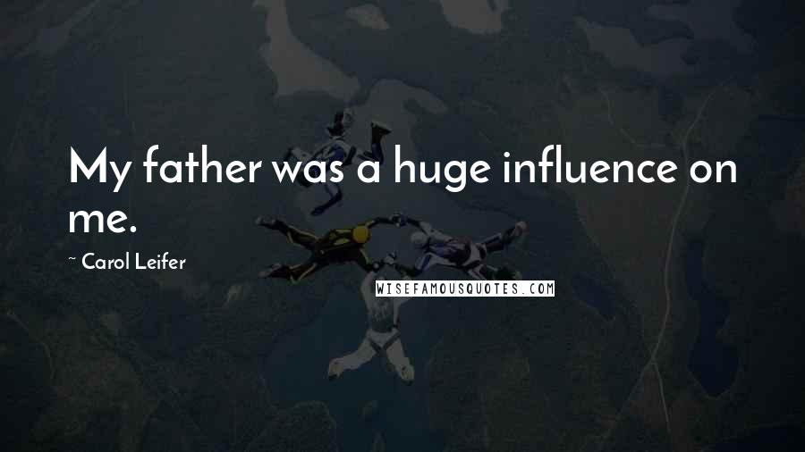 Carol Leifer Quotes: My father was a huge influence on me.
