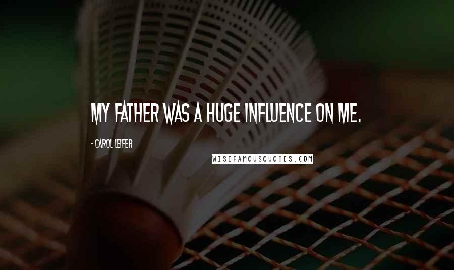 Carol Leifer Quotes: My father was a huge influence on me.