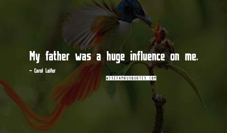Carol Leifer Quotes: My father was a huge influence on me.